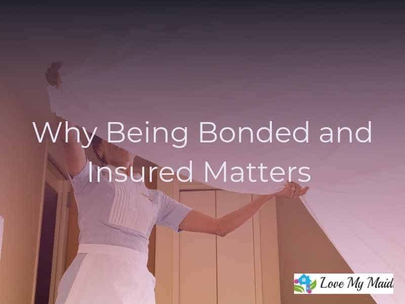 Why Hiring an Insured and Bonded House Cleaning Service Matters Why Hiring an Insured and Bonded House Cleaning Service Matters